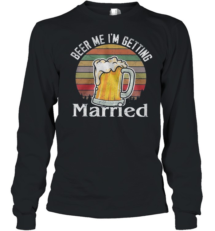 Beer Me Im Getting Married Vintage shirt Long Sleeved T-shirt