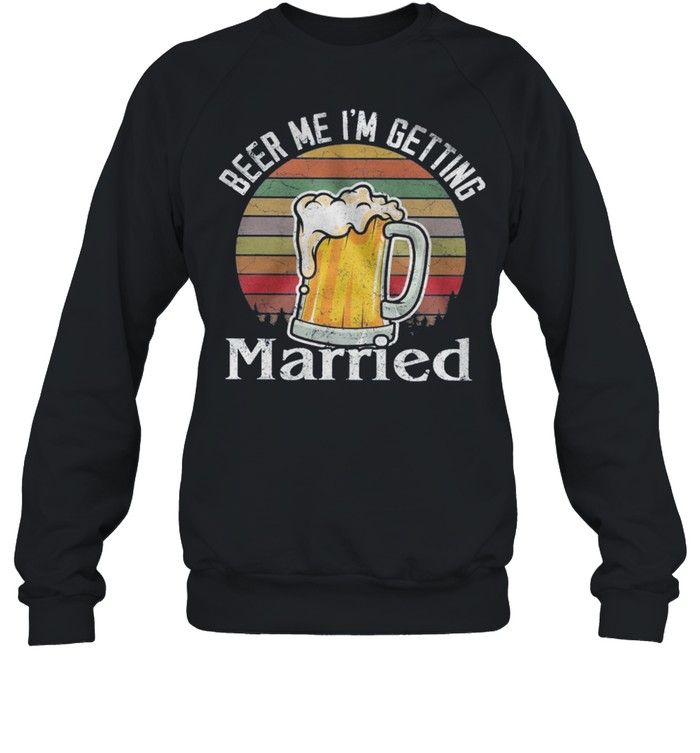 Beer Me Im Getting Married Vintage shirt Unisex Sweatshirt