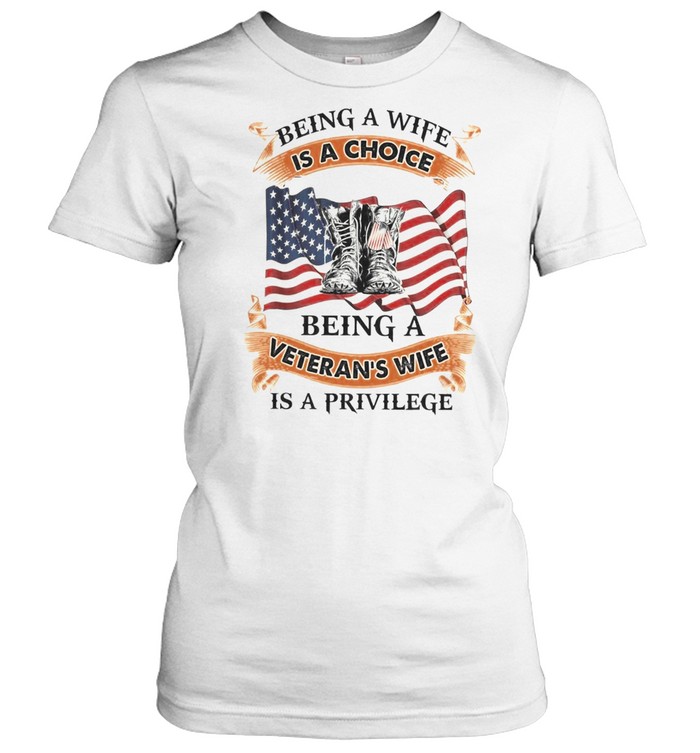 Being a wife is a choice being a veteran’s wife is a privilege shirt Classic Women's T-shirt
