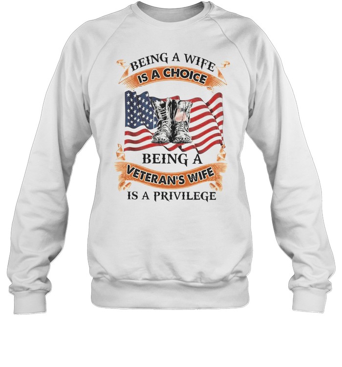 Being a wife is a choice being a veteran’s wife is a privilege shirt Unisex Sweatshirt