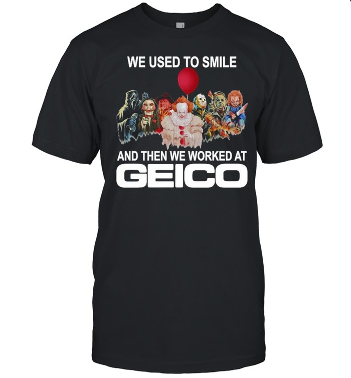 Horror movie we used to smile and the we worked at Geico T-shirt