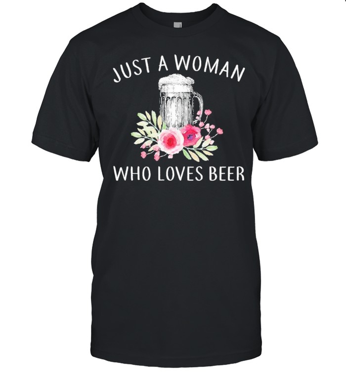 Just a woman who loves Beer shirt