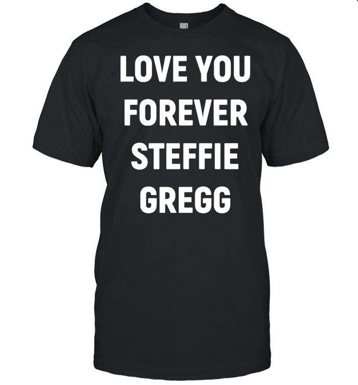 Love you forever steffie gregg shirt