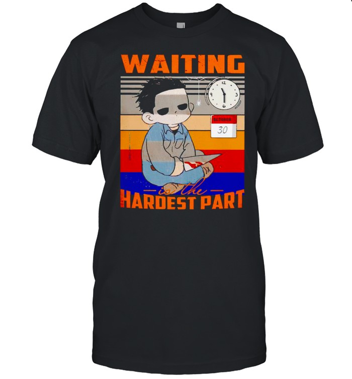 Michael Myers waiting is the hardest part shirt