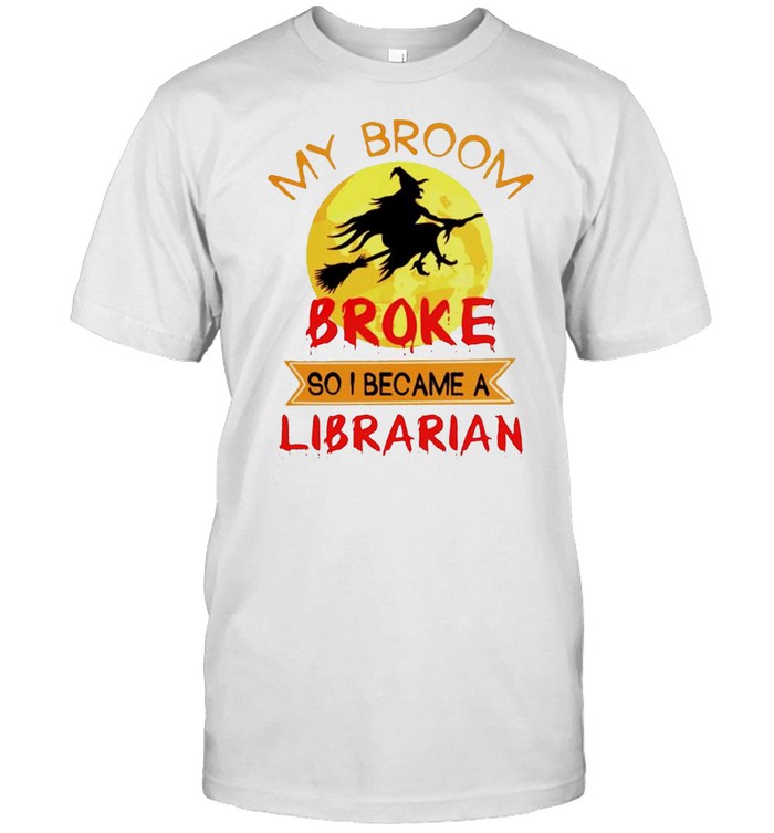 Witch my broom broke so I became a Librarian shirt