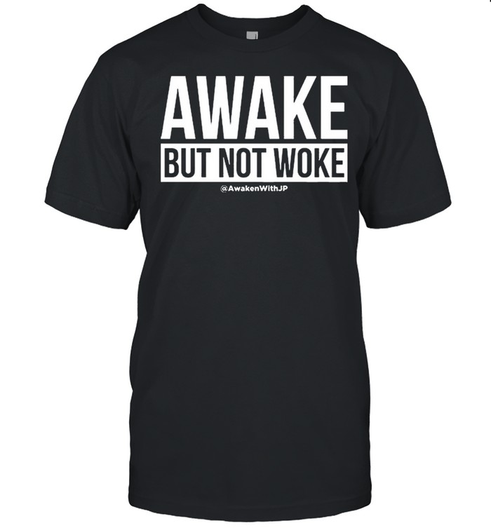 Awake But Not Woke Shirt