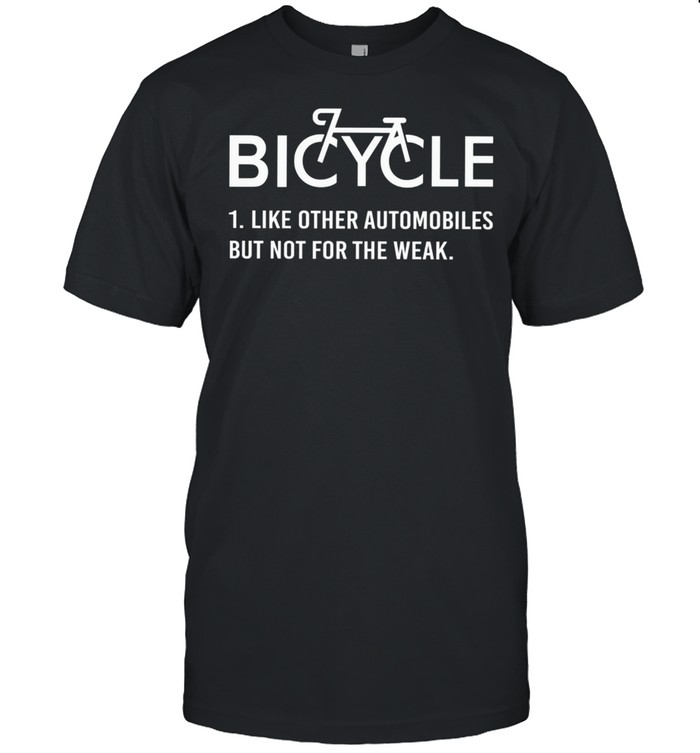 Bicycle Like Other Automobiles But Not For The Weak shirt Classic Men's T-shirt