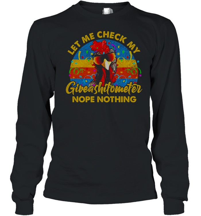Chicken Let me check my giveashitometer nope nothing shirt Long Sleeved T-shirt