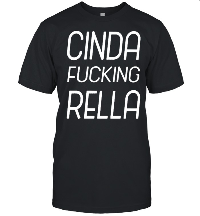 Cinderella Cinda fucking Rella shirt