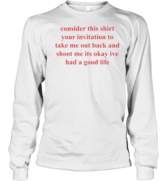 Consider this shirt your invitation to take me out back shirt Long Sleeved T-shirt