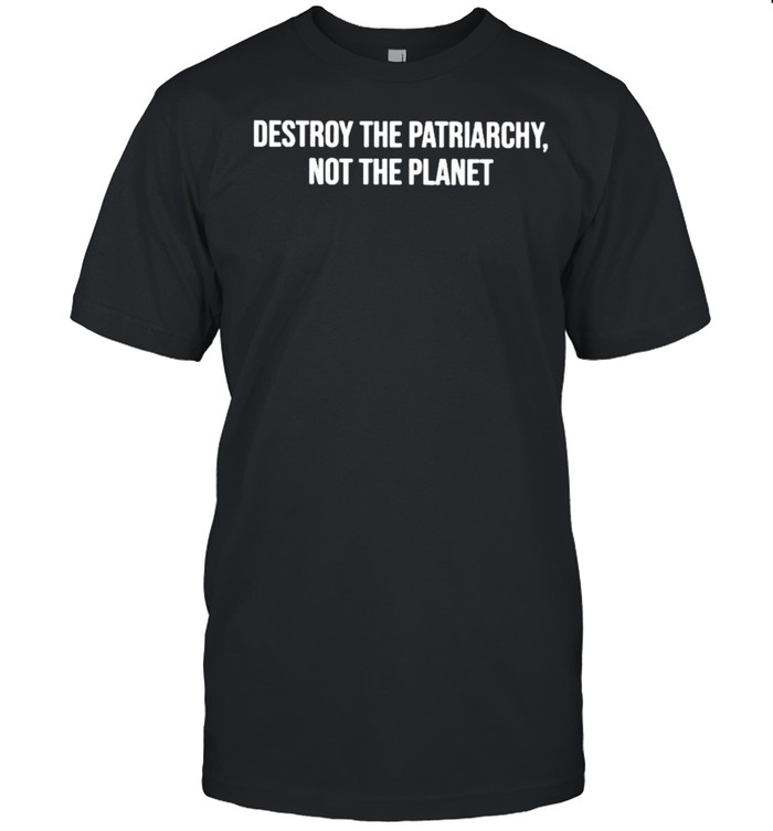 Destroy the patriarchy not the planet shirt Classic Men's T-shirt