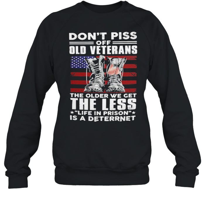 Don’t piss off old veterans the older we get the less life in prison is a deterrent American flag shirt Unisex Sweatshirt