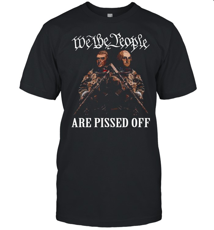 George Washington And Hamilton We The People Are Pissed Off Shirt