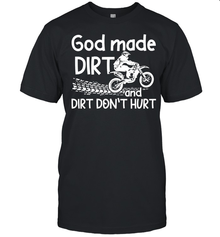 God Made Dirt And Dirt Dont Hurt Motorcycle shirt