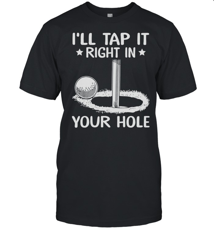 Golf Ill Tap It Right In Your Hole shirt