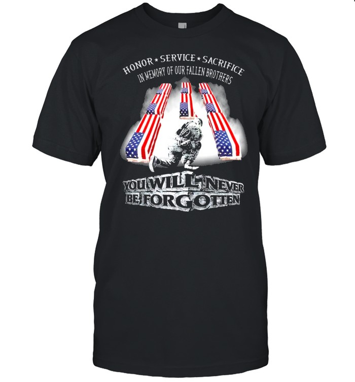 Honor Service Sacrifice In Memory Of Our Fallen Brothers You Will Never Be Forget T-Shirt