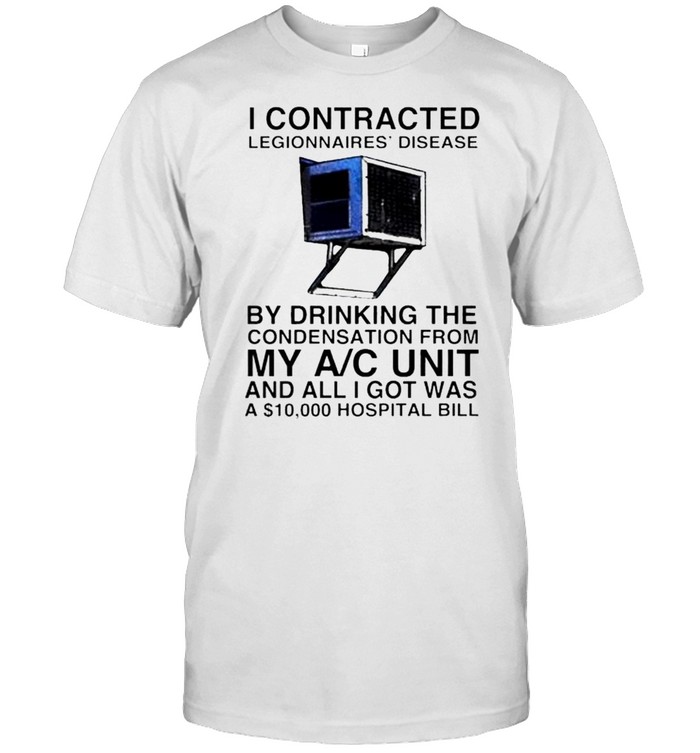 I contracted legionnaires’ disease by drinking the condensation from shirt Classic Men's T-shirt
