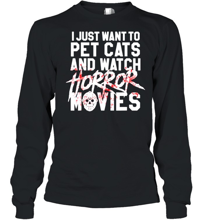 I just want to pet cats and watch Horror Movies Halloween T-shirt Long Sleeved T-shirt