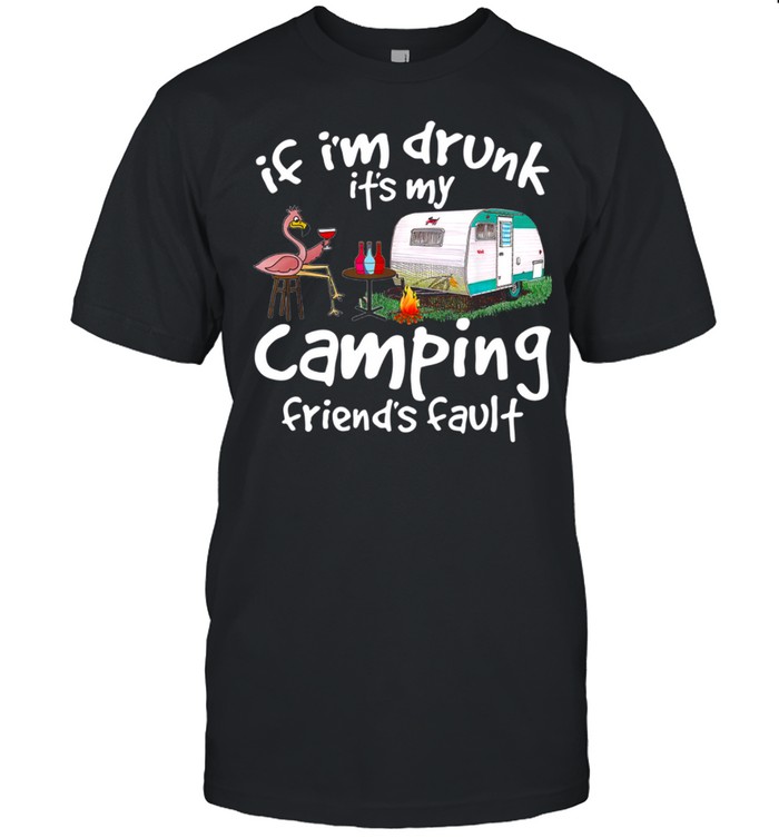 If i’m drunk it’s my camping friend’s fault shirt Classic Men's T-shirt