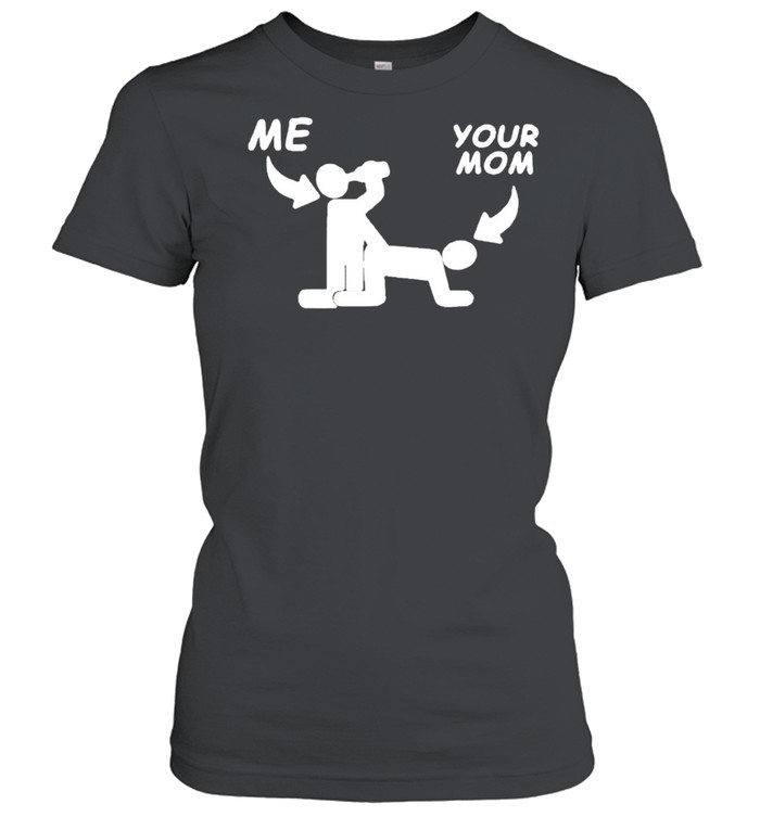 Me fuck your mom sex shirt Classic Women's T-shirt