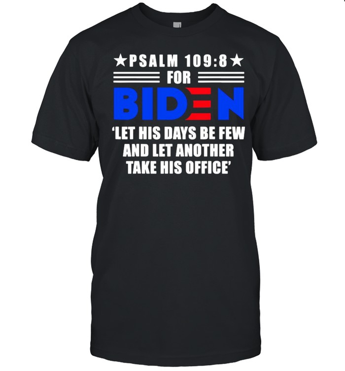 PSALM 109 8 for Biden let his days be few and let another take his office shirt Classic Men's T-shirt