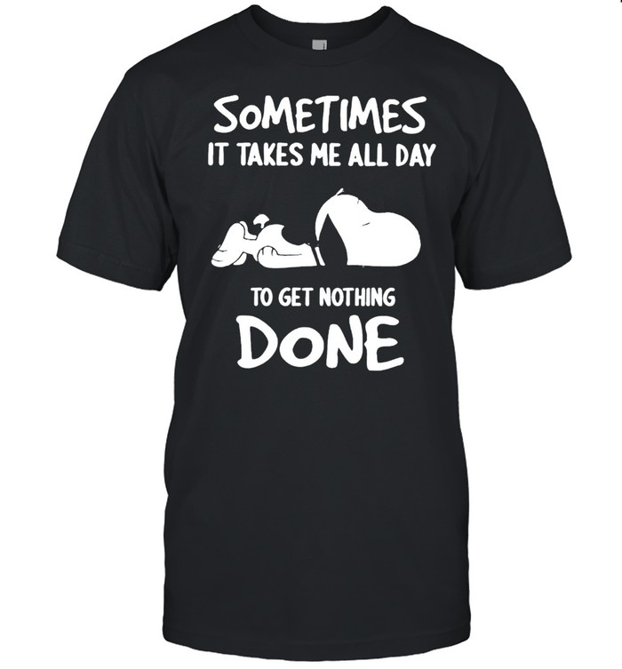 Snoopy sometimes it takes me all day to get nothing done shirt
