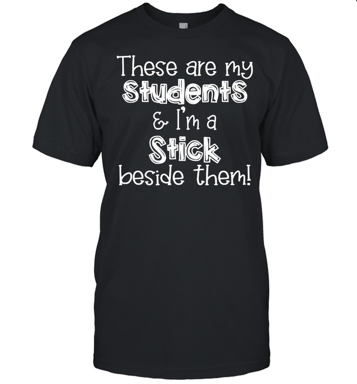 These are my students & I’m a stick beside them Teacher shirt Classic Men's T-shirt