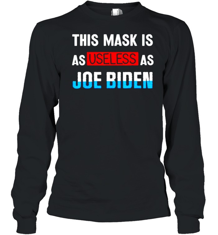 This mask is as useless as Joe Biden shirt Long Sleeved T-shirt