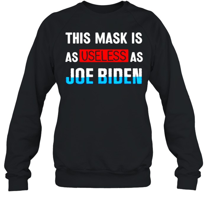 This mask is as useless as Joe Biden shirt Unisex Sweatshirt