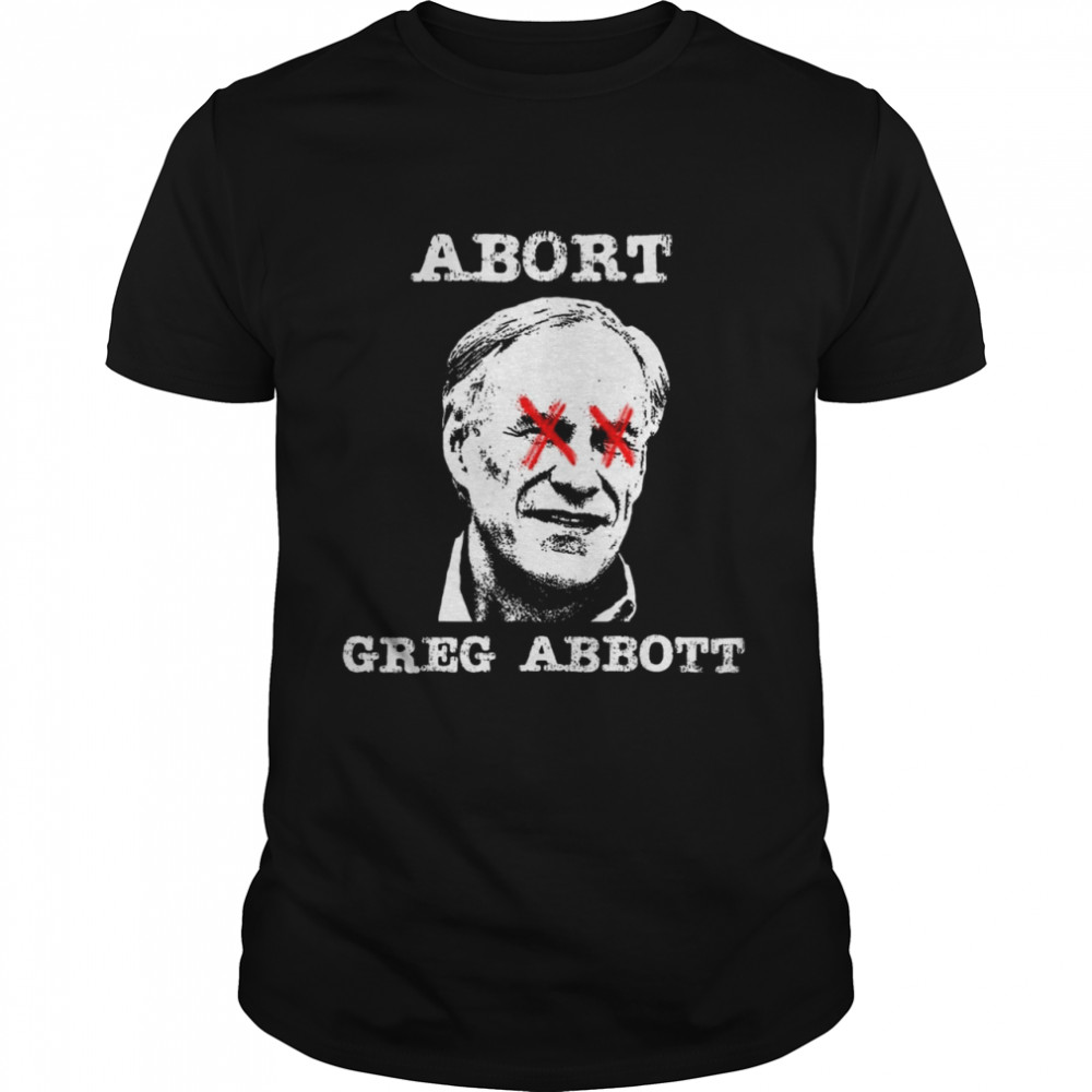 Abort Greg Abbott Boycott Texas Anti-Texas My Body My Choice Shirt