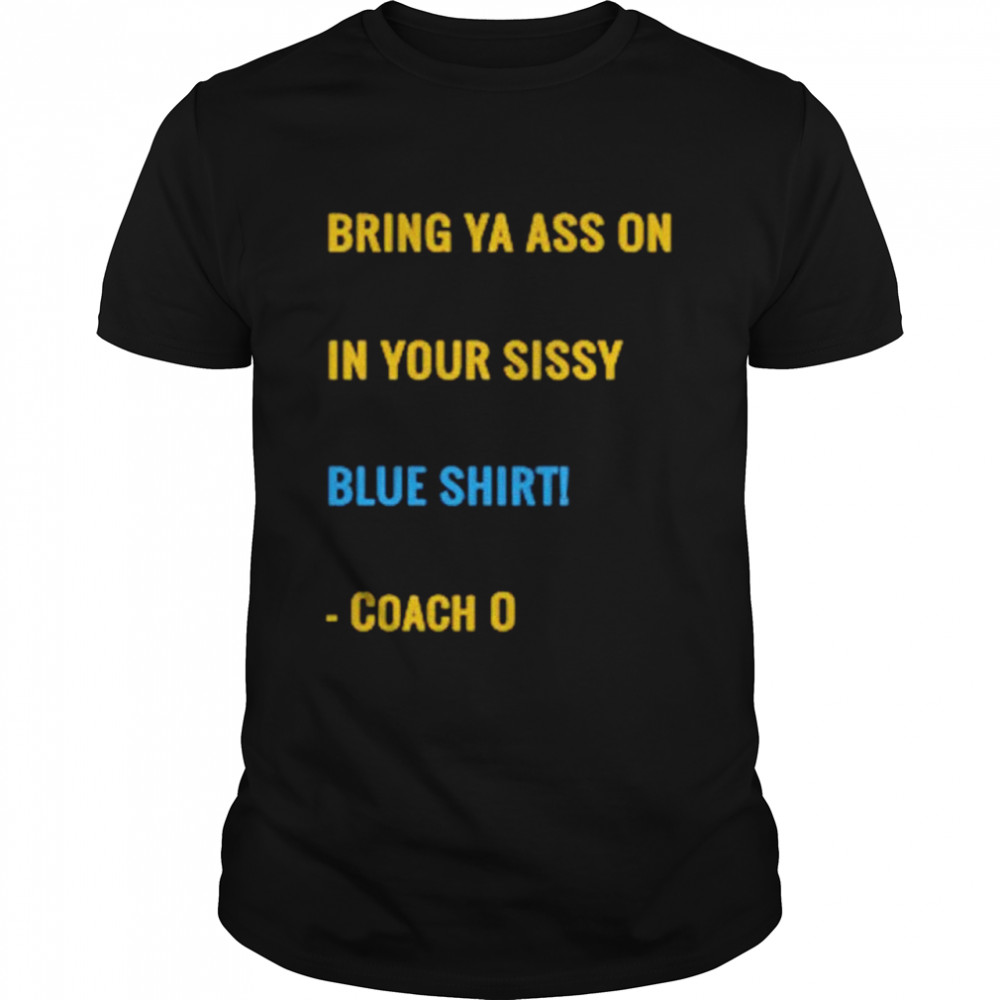 Bring Your Ass On In Your Sissy Blue Shirt