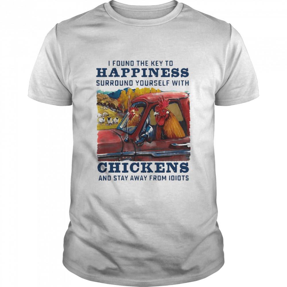 I Found The Key To Happiness Surround Yourself With Chickens And Stay Away From Idiots T-shirt