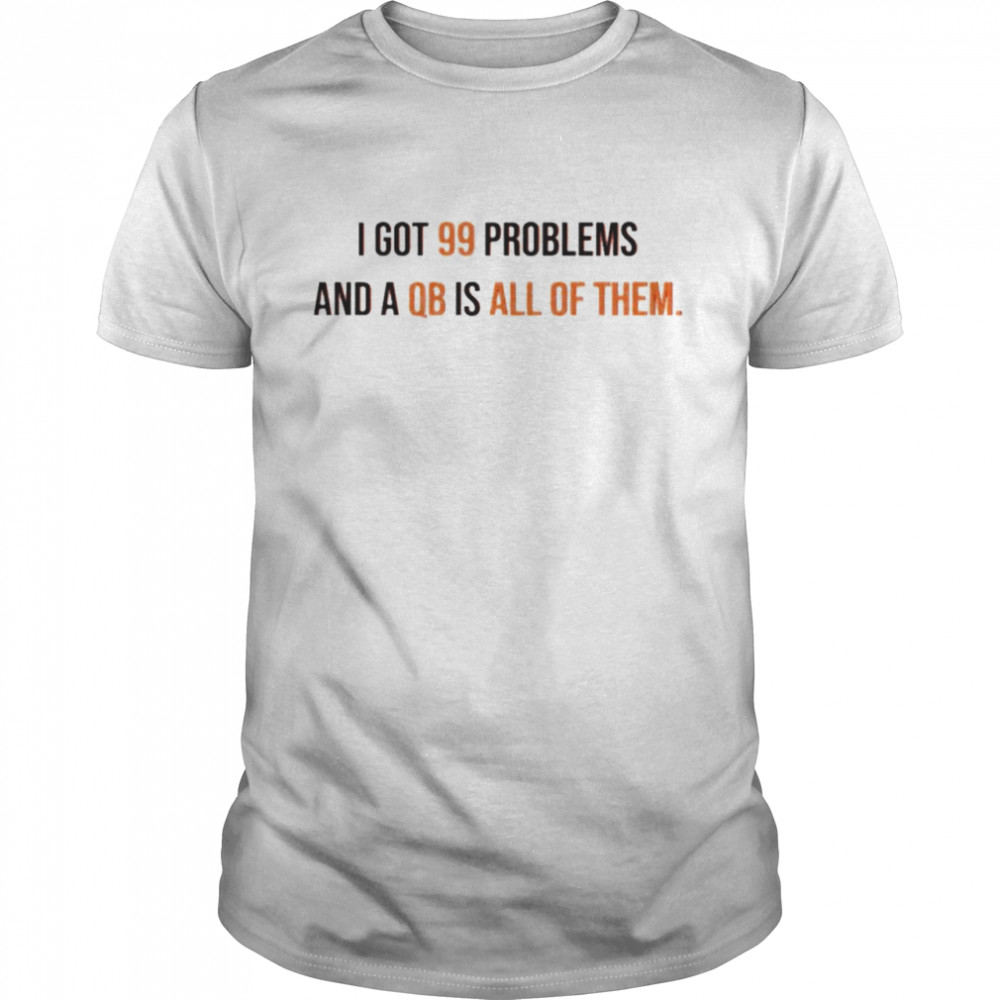 I got 99 problems and a QB is all of them shirt
