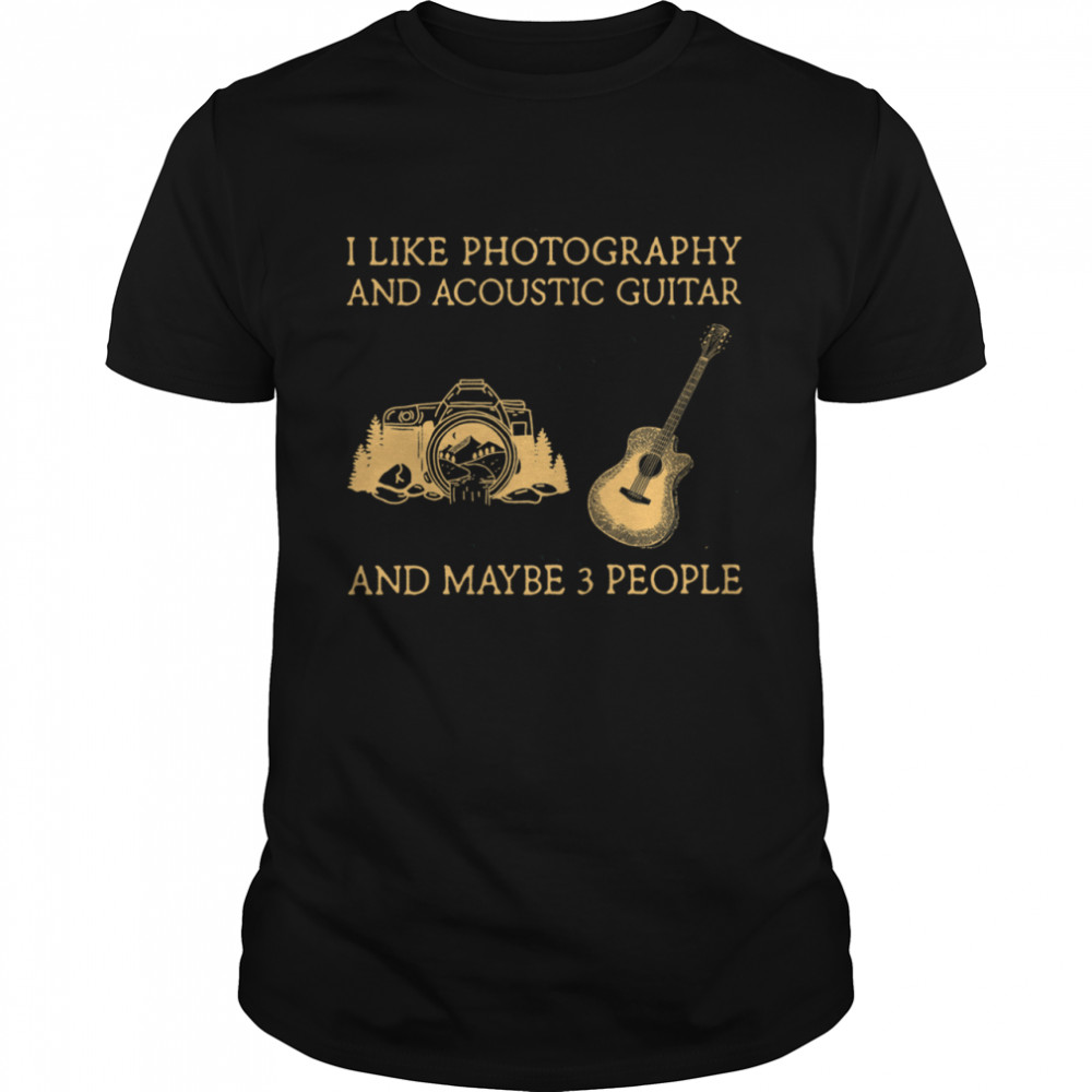 I Like Photography And Acoustic Guitar And Maybe 3 People shirt