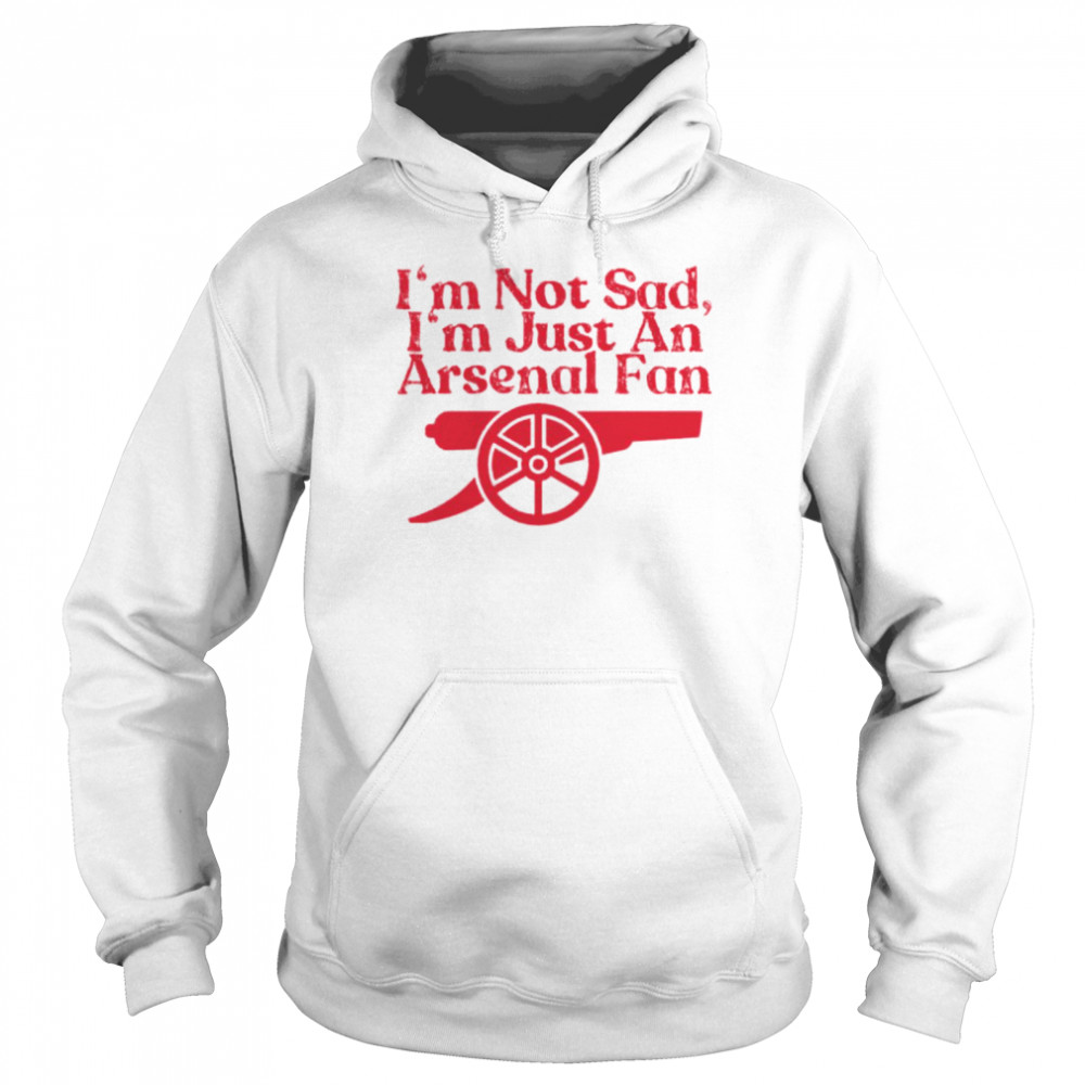 I’m not sad I’m just an Arsenal fan shirt Unisex Hoodie