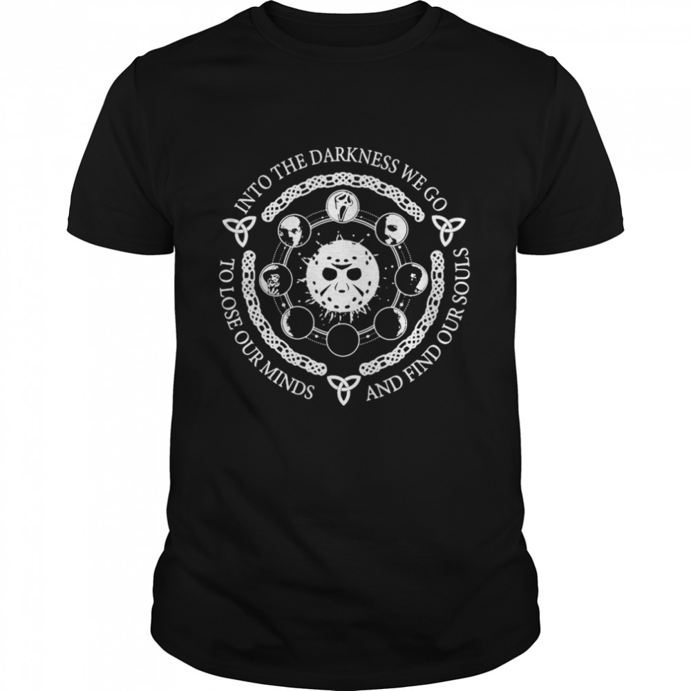 Jason Voorhees Into The Darkness We Go To Lose Our Minds And Find Our Souls T-shirt