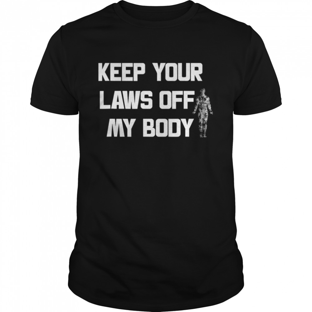 Keep Your Laws Off My Body shirt