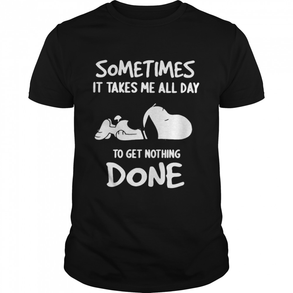 Snoopy Sometimes It Takes Me All Day To get Nothing Done T-shirt