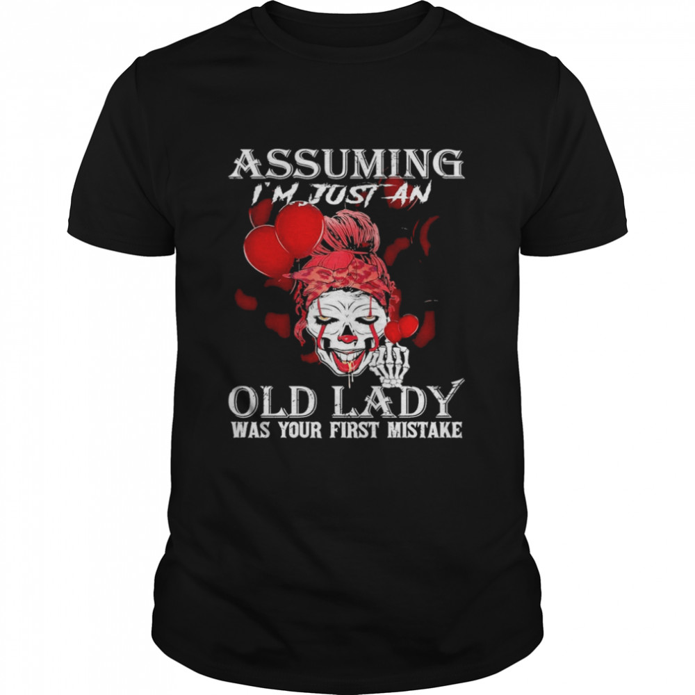 assuming im just an old lady was your first mistake shirt