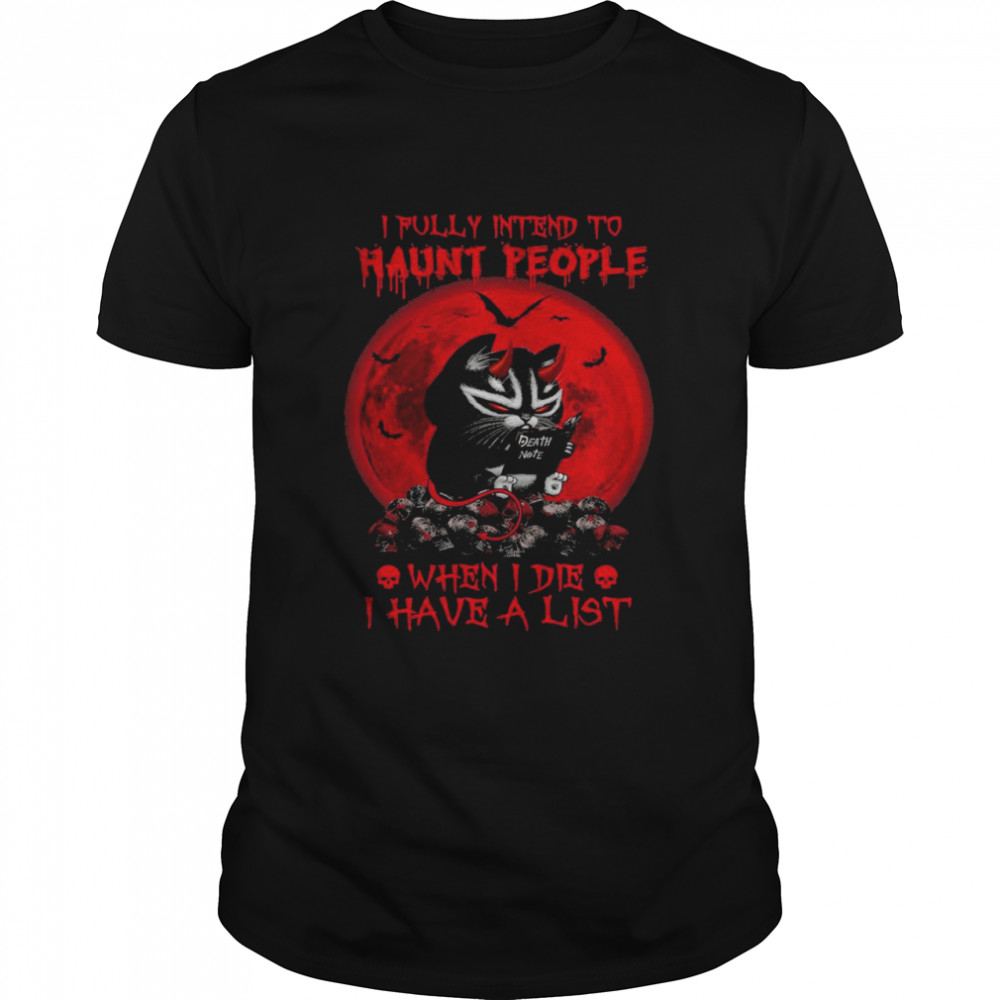 black cat I fully intend to haunt people when I die I have a list shirt