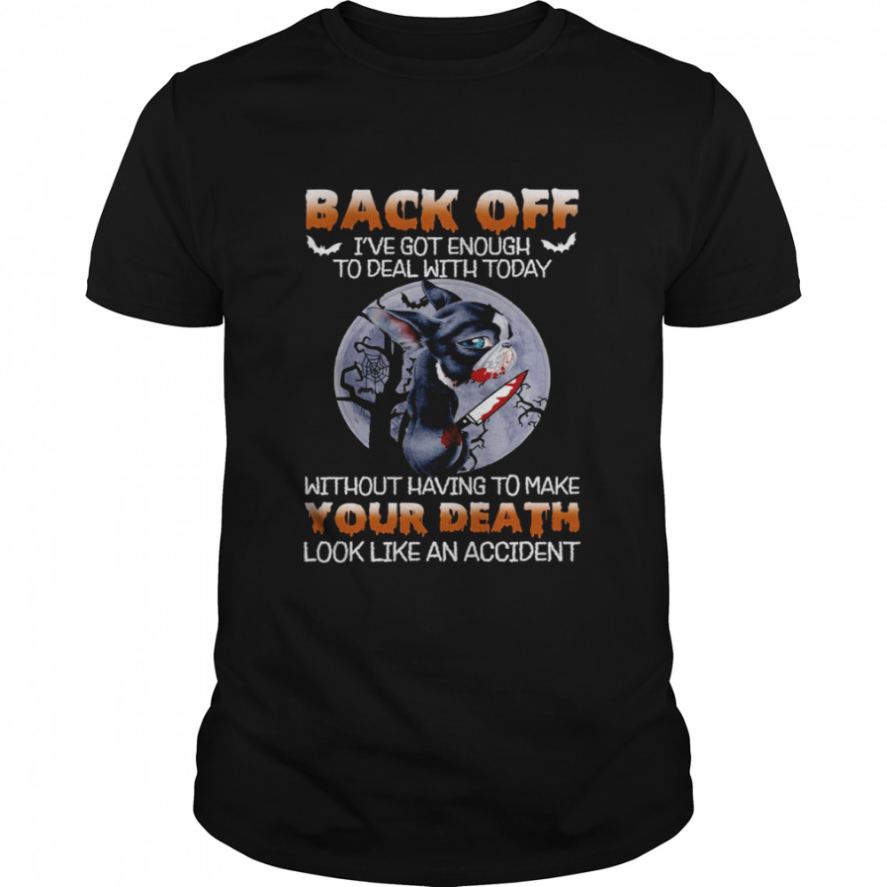 Boston Terrier Back off i’ve got enough to deal with today shirt