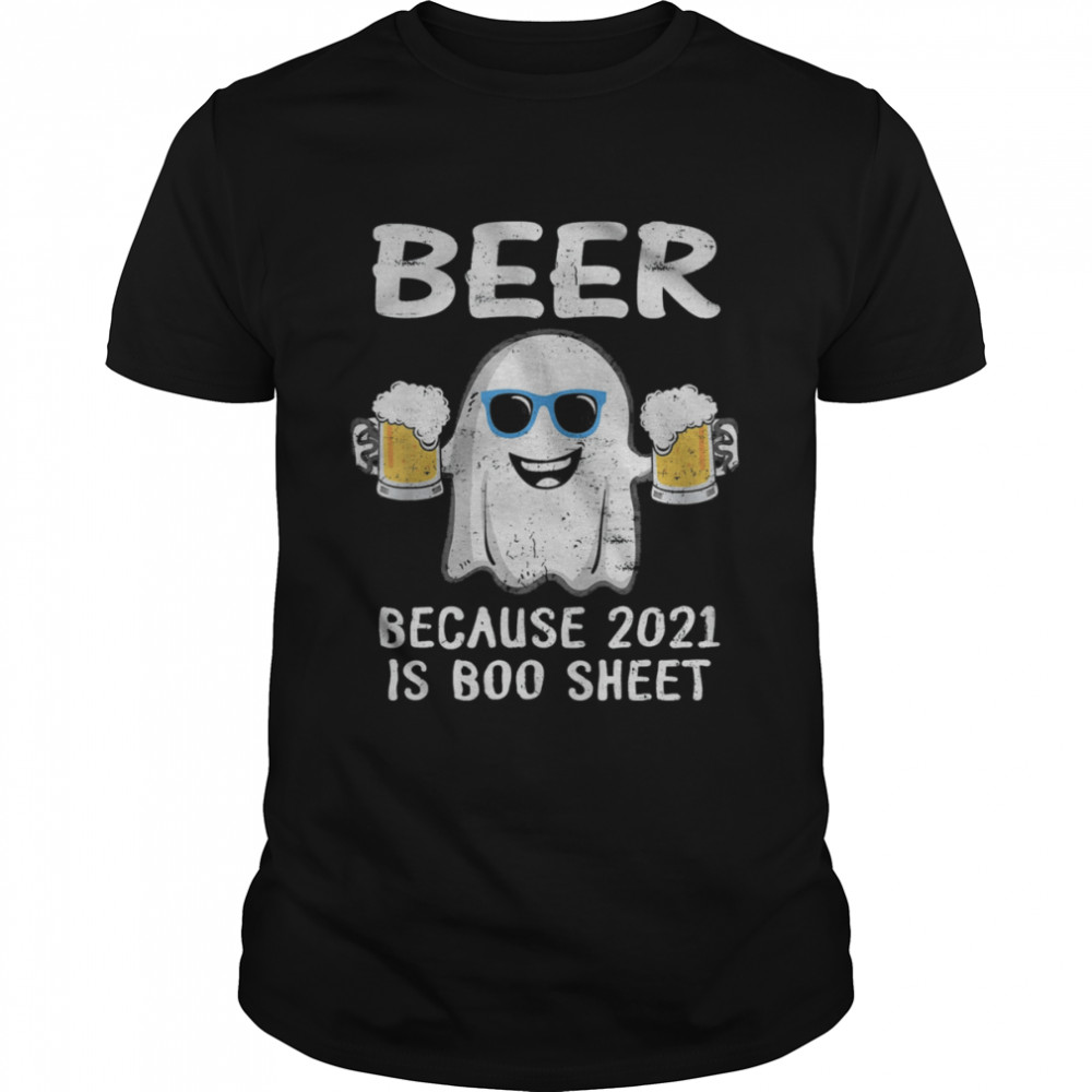 Ghost Drinking Beer Because 2021 Is Boo Sheet Halloween shirt