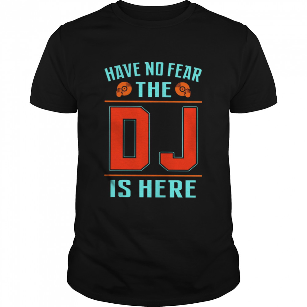 Have no fear the dj is here shirt