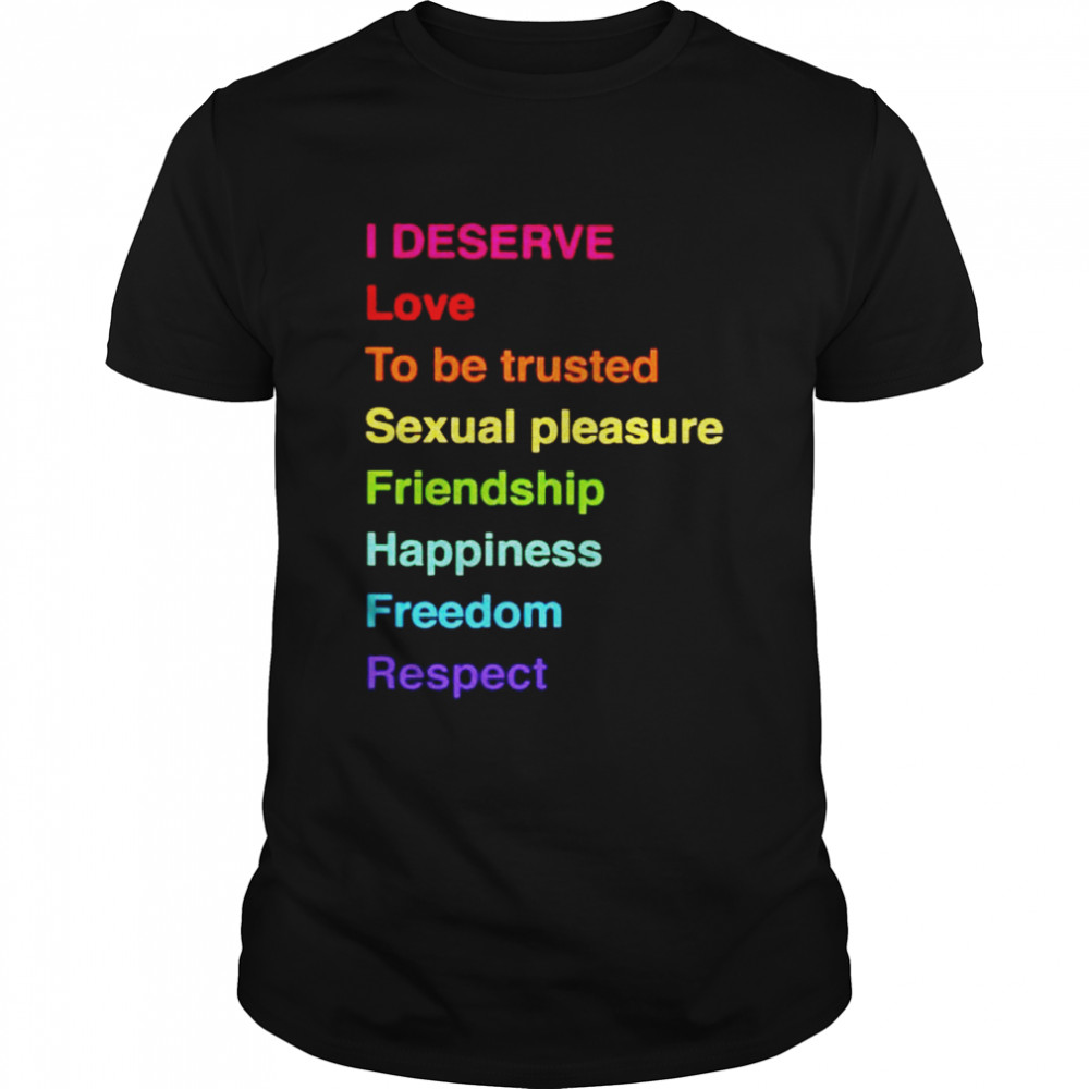 I deserve love to be trusted sexual pleasure shirt
