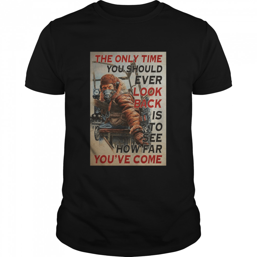 Pilot The Only Time You Should Ever Look Back Is To See How Far You’ve Come T-shirt