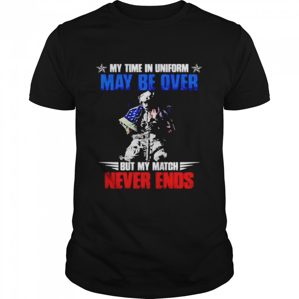 Soldier my time uniform but my match never ends shirt