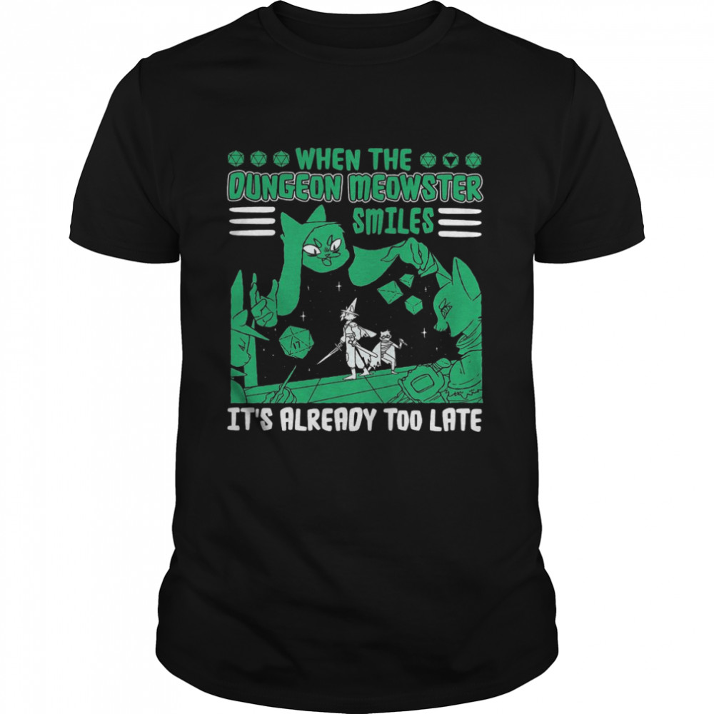When The Dungeon Meowster Smiles It’s Already Too Late T-shirt