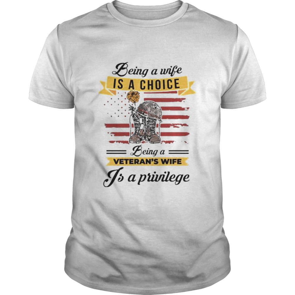 Being a wife is a choice being a veteran’s wife shirt