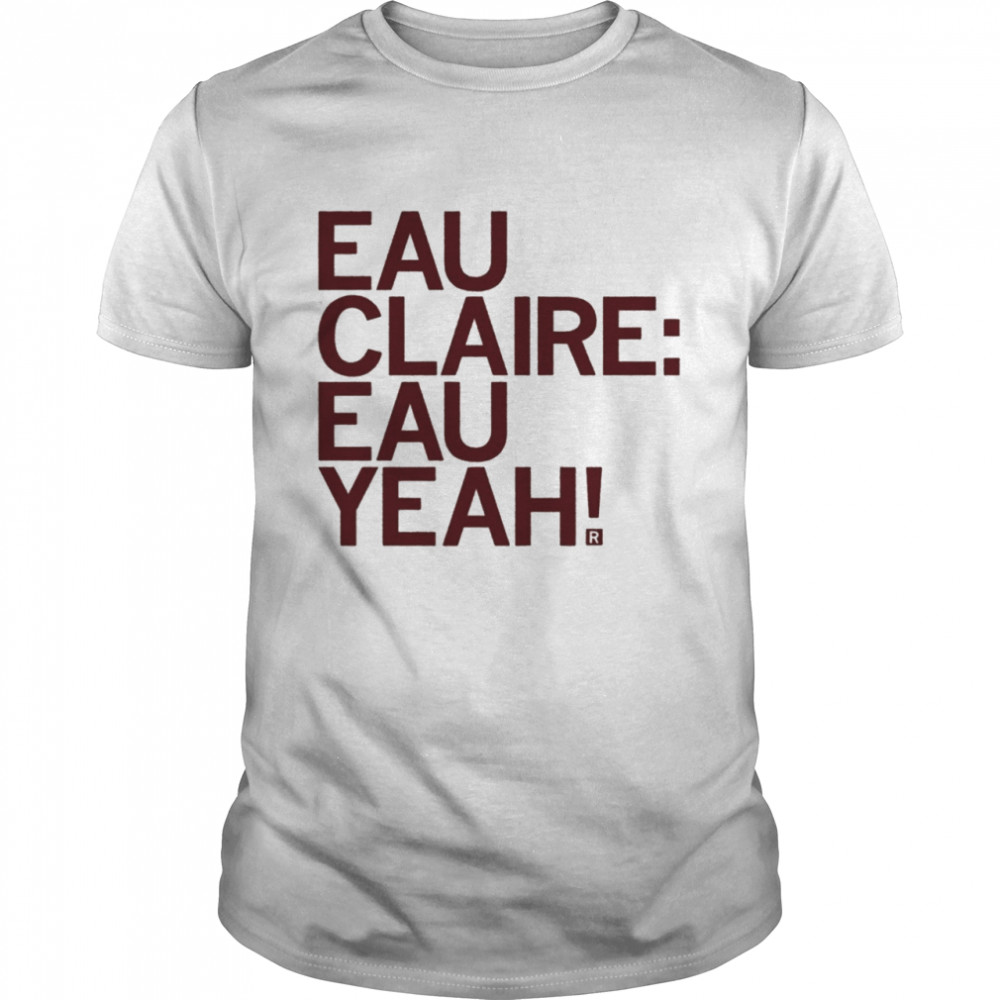 Eau Claire Eau Yeah shirt