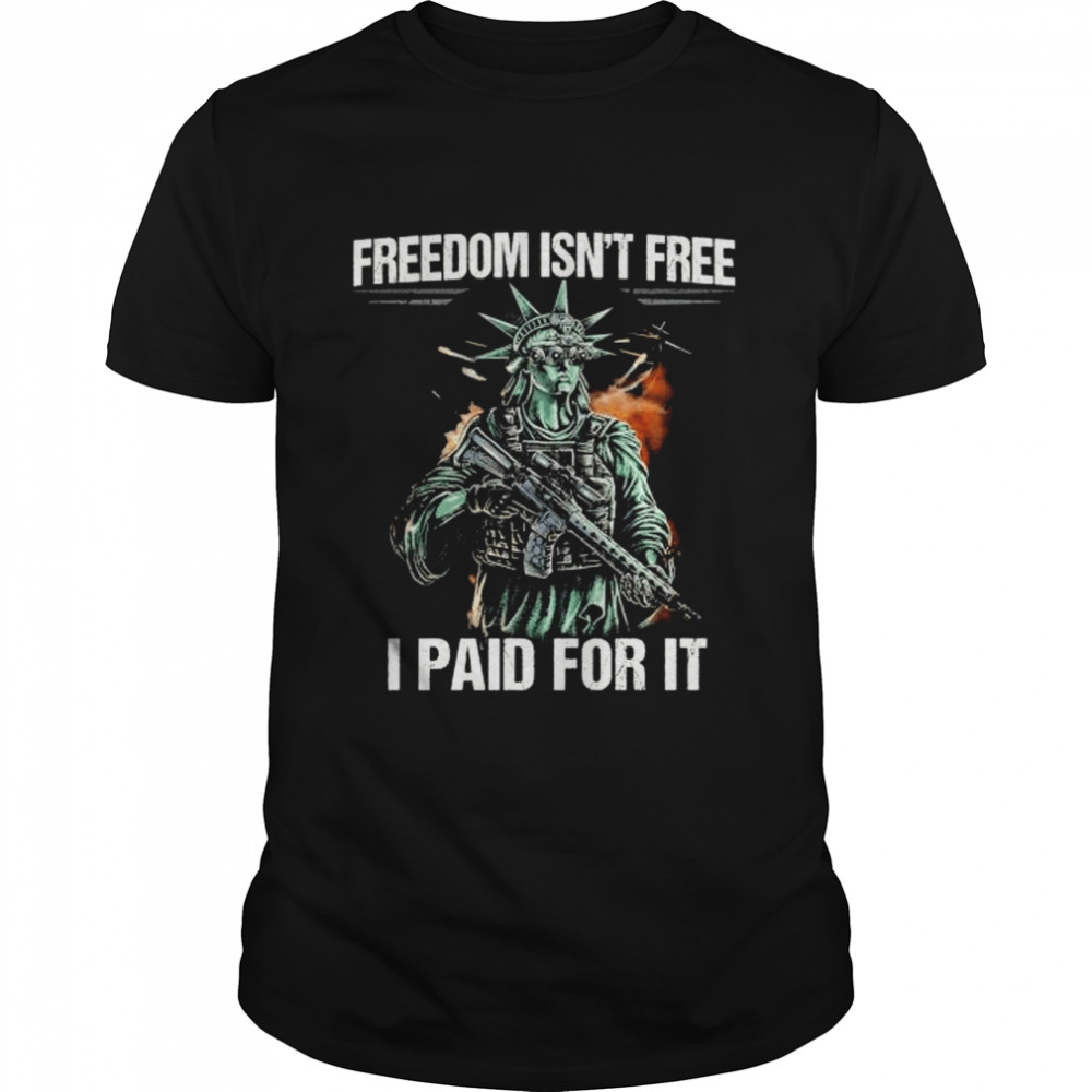 Freedom isn’t free I paid for it shirt